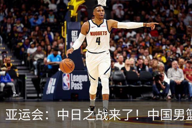 亚运会：中日之战来了！中国男篮半决赛对阵日本队，时间定在918